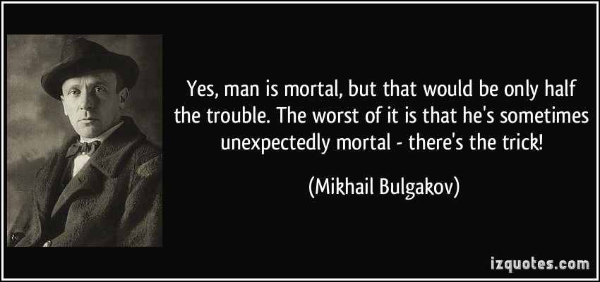 quote-yes-man-is-mortal-but-that-would-be-only-half-the-trouble-the-worst-of-it-is-that-he-s-sometimes-mikhail-bulgakov-214783